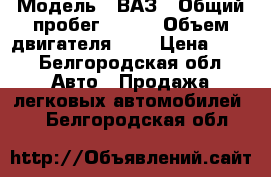  › Модель ­ ВАЗ › Общий пробег ­ 150 › Объем двигателя ­ 2 › Цена ­ 70 - Белгородская обл. Авто » Продажа легковых автомобилей   . Белгородская обл.